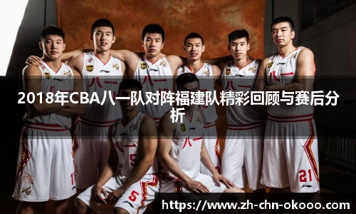2018年CBA八一队对阵福建队精彩回顾与赛后分析