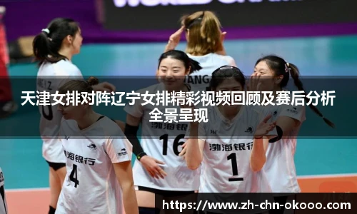 天津女排对阵辽宁女排精彩视频回顾及赛后分析全景呈现